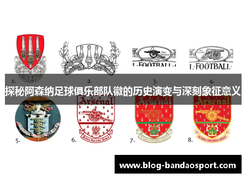 探秘阿森纳足球俱乐部队徽的历史演变与深刻象征意义 探秘阿森纳足球俱乐部队徽的历史演变与深刻象征意义